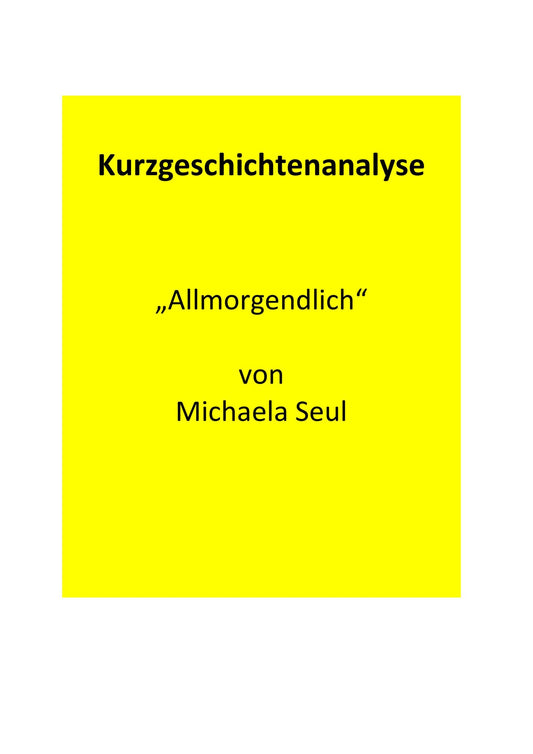 Analyse der Kurzgeschichte „Allmorgendlich“ von Michaela Seul (1987)