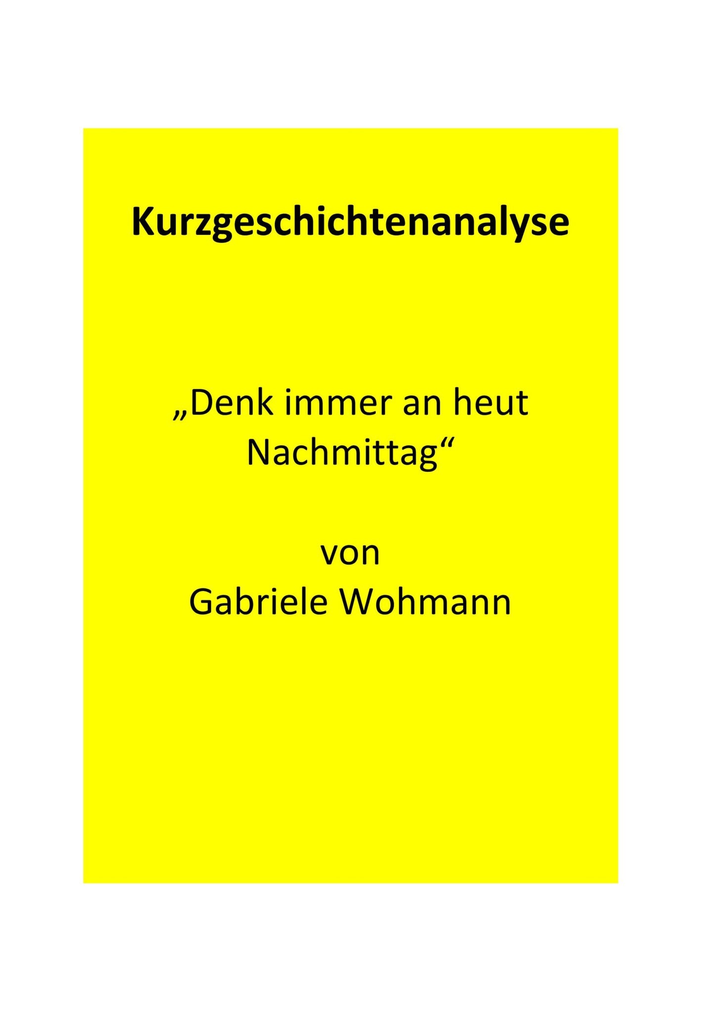 Analyse der Kurzgeschichte „Denk immer an heut Nachmittag“ von Gabriele Wohmann (1979)