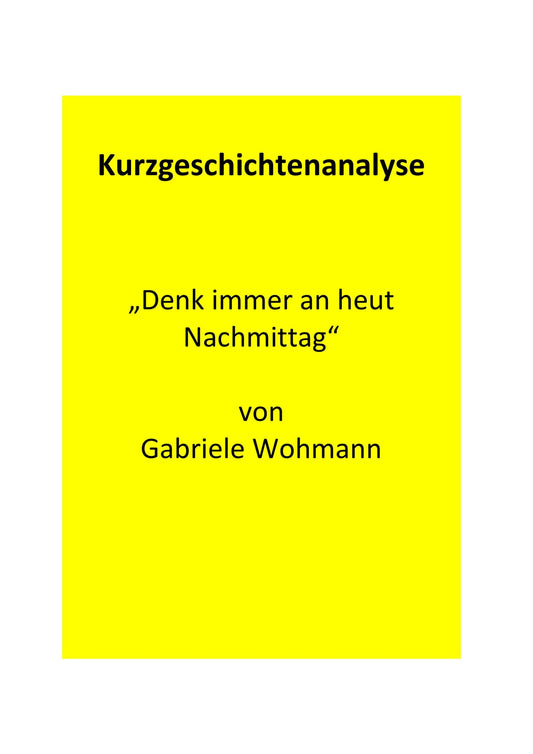 Analyse der Kurzgeschichte „Denk immer an heut Nachmittag“ von Gabriele Wohmann (1979)